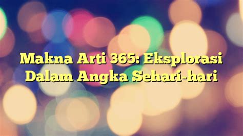 Makna Arti 365: Eksplorasi Dalam Angka Sehari.